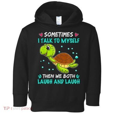 Sometimes I Talk To Myself The We Both Laugh And Laugh Cute Turtle Toddler Hoodie