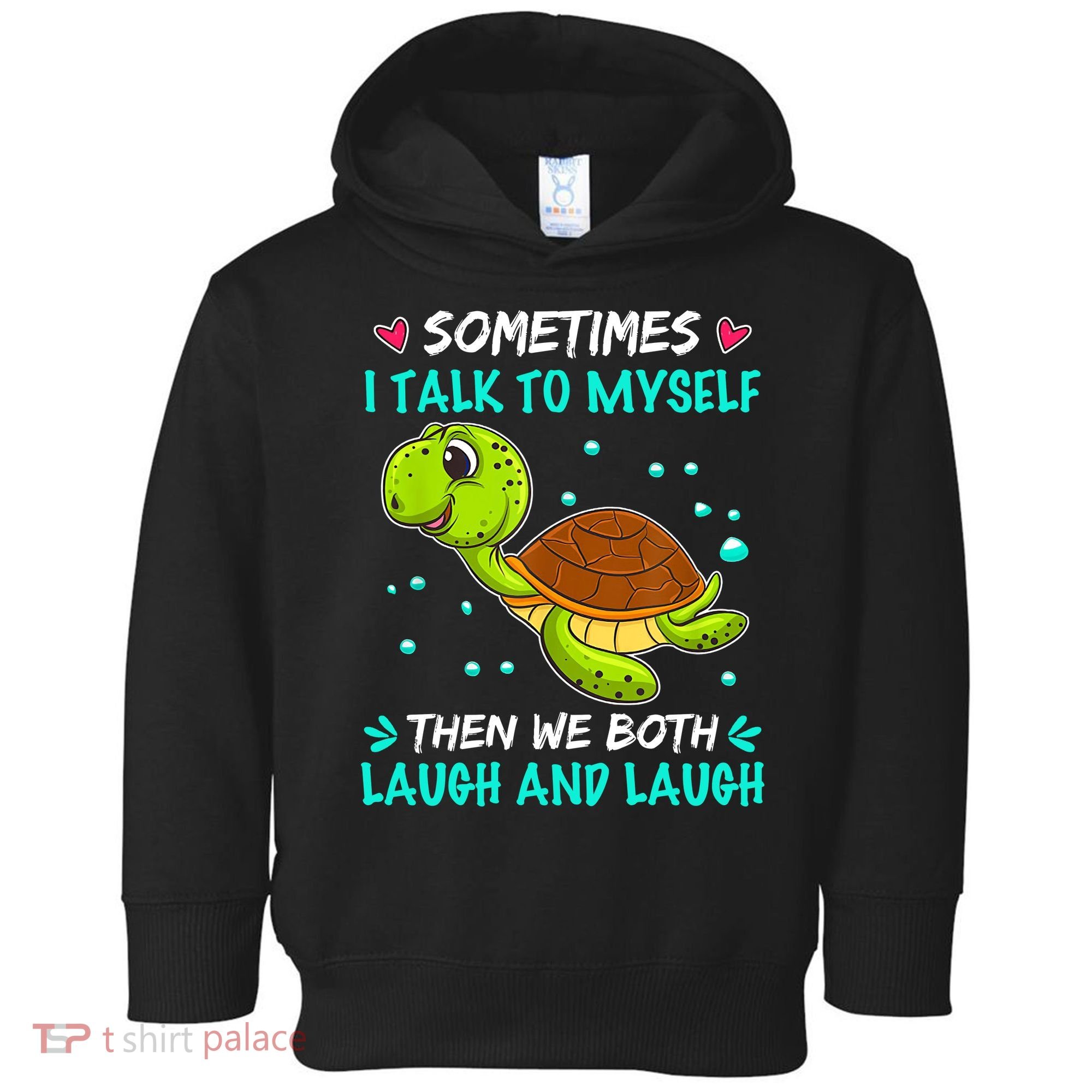 Sometimes I Talk To Myself The We Both Laugh And Laugh Cute Turtle Toddler Hoodie