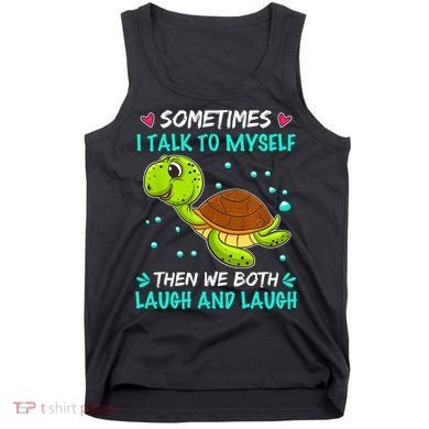 Sometimes I Talk To Myself The We Both Laugh And Laugh Cute Turtle Tank Top