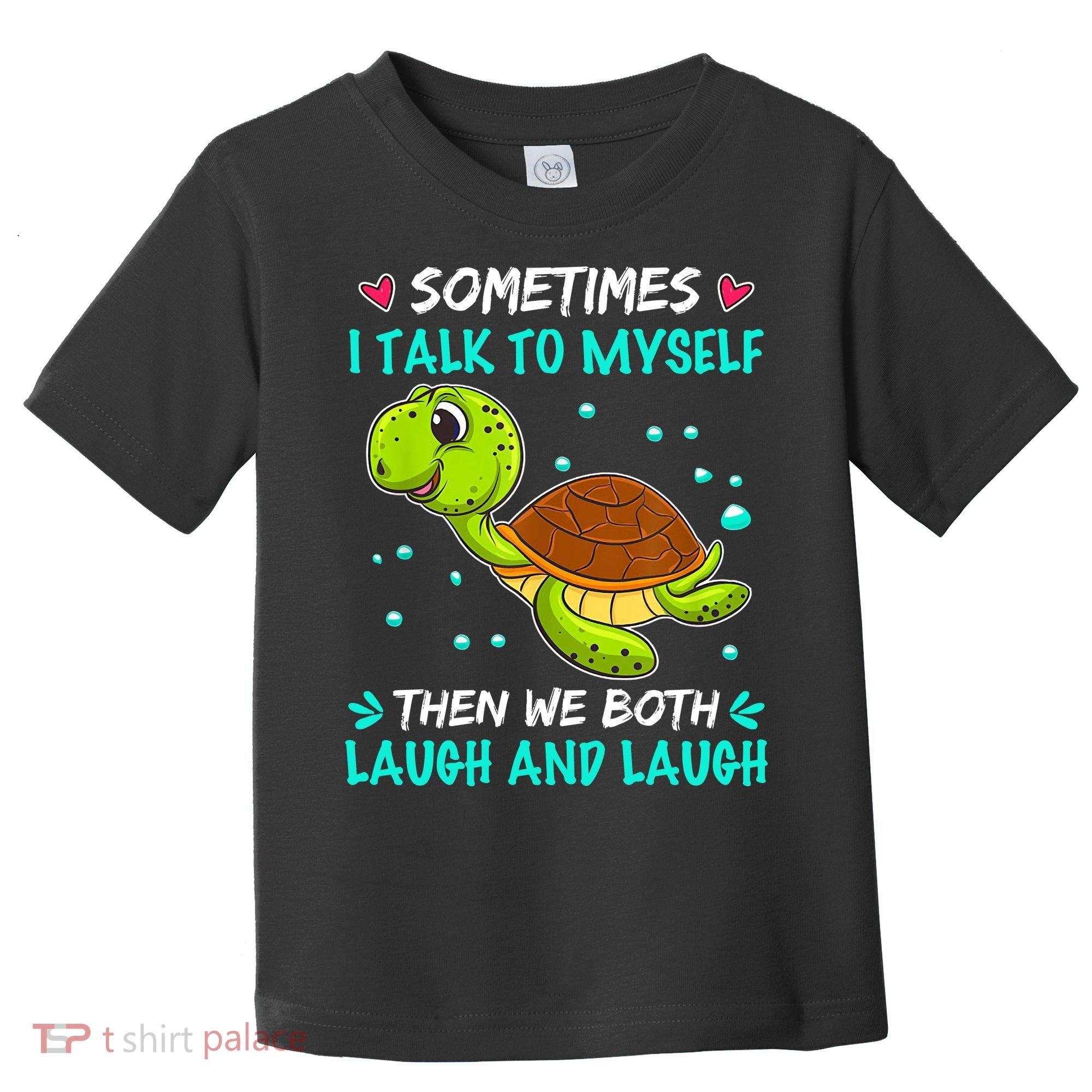 Sometimes I Talk To Myself The We Both Laugh And Laugh Cute Turtle Toddler T-Shirt