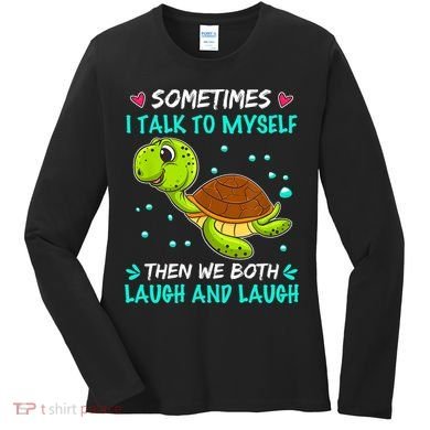 Sometimes I Talk To Myself The We Both Laugh And Laugh Cute Turtle Women's Long Sleeve Shirt