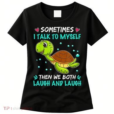 Sometimes I Talk To Myself The We Both Laugh And Laugh Cute Turtle Women's T-Shirt