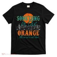 Something In The Orange Tells Me We're Not Done T-Shirt thumb 0