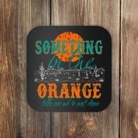Something In The Orange Tells Me We're Not Done Coaster thumb 0
