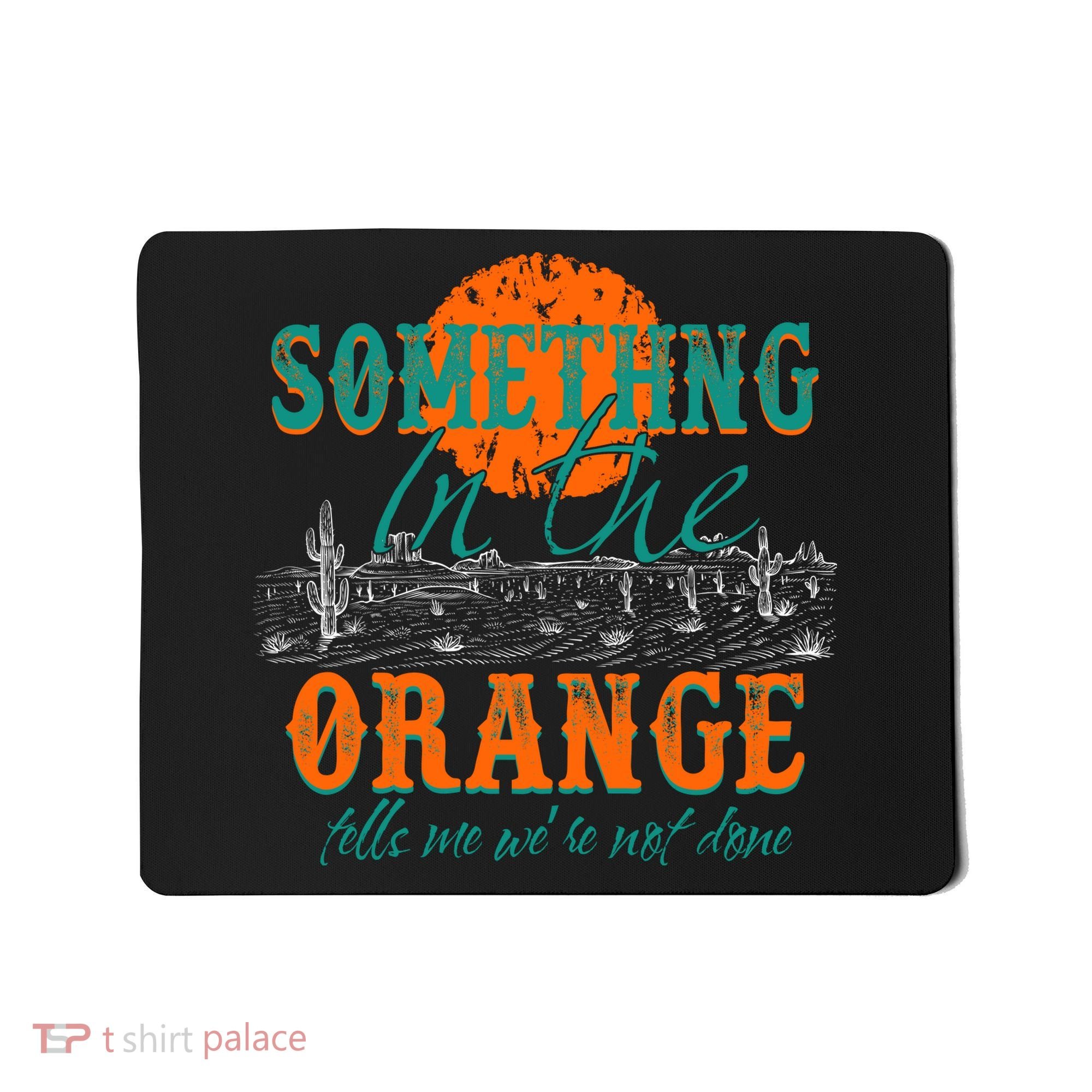 Something In The Orange Tells Me We're Not Done Mousepad