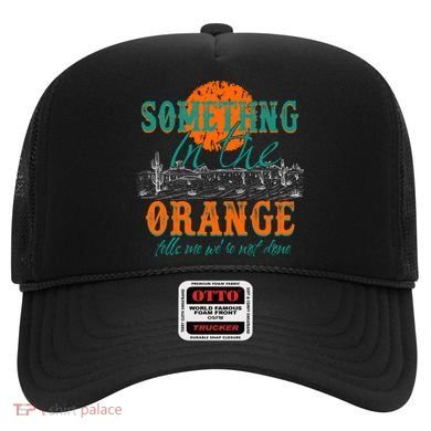 Something In The Orange Tells Me We're Not Done Hat