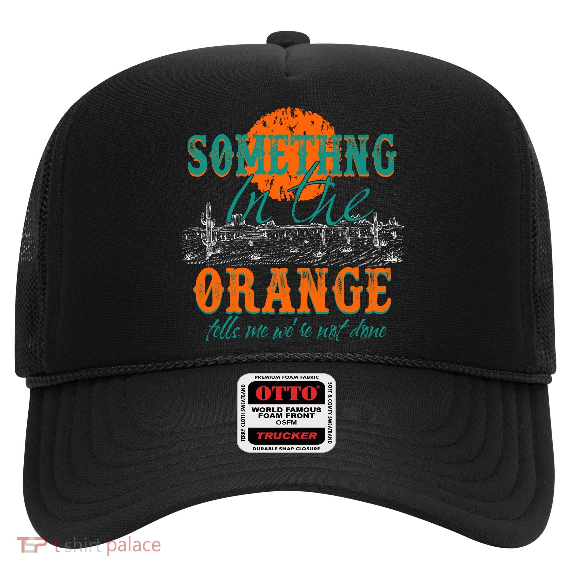 Something In The Orange Tells Me We're Not Done Hat