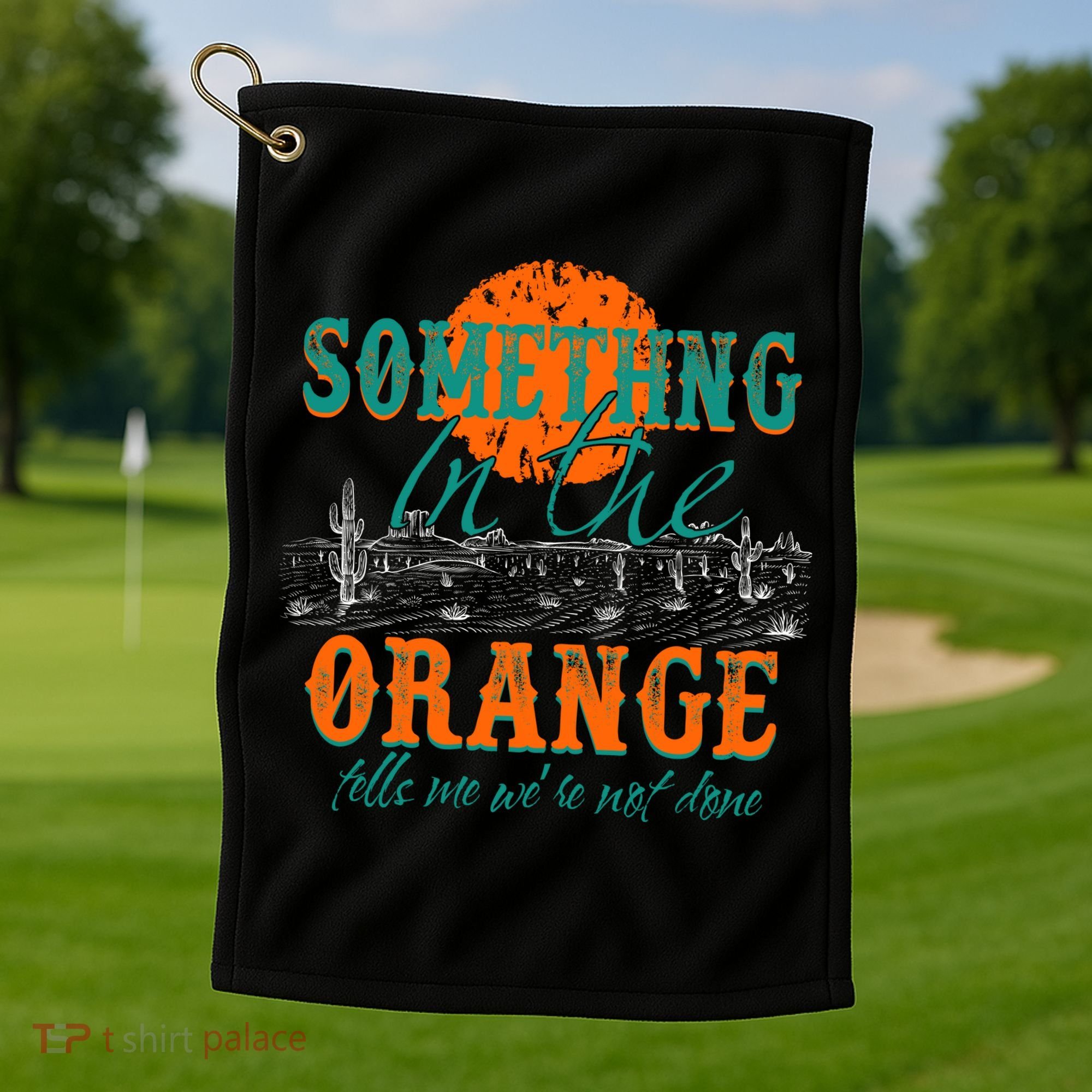 Something In The Orange Tells Me We're Not Done Golf Towel