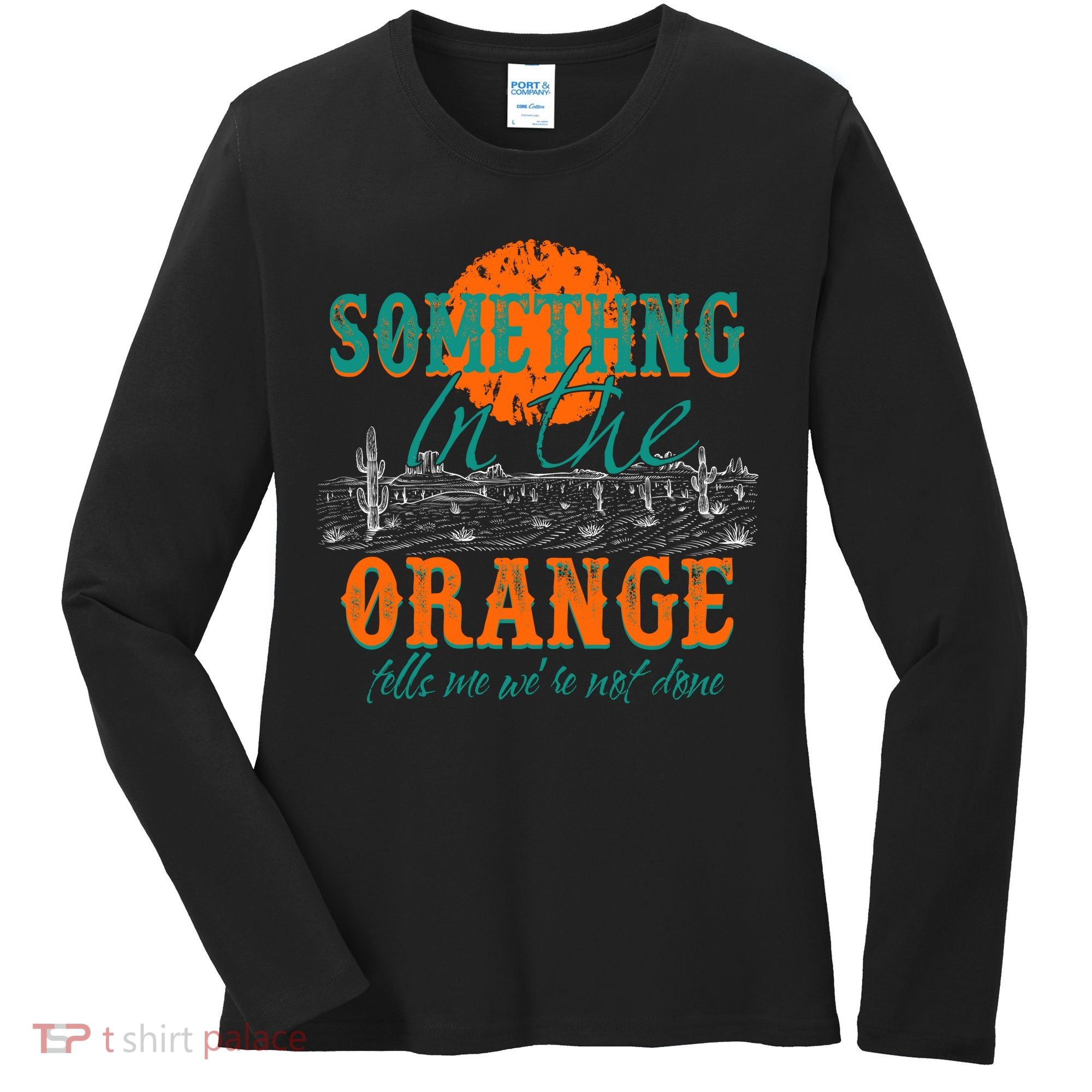 Something In The Orange Tells Me We're Not Done Women's Long Sleeve Shirt