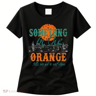 Something In The Orange Tells Me We're Not Done Women's T-Shirt