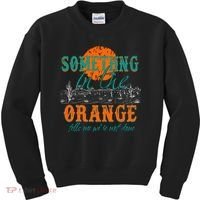 Something In The Orange Tells Me We're Not Done Kids Sweatshirt thumb 0