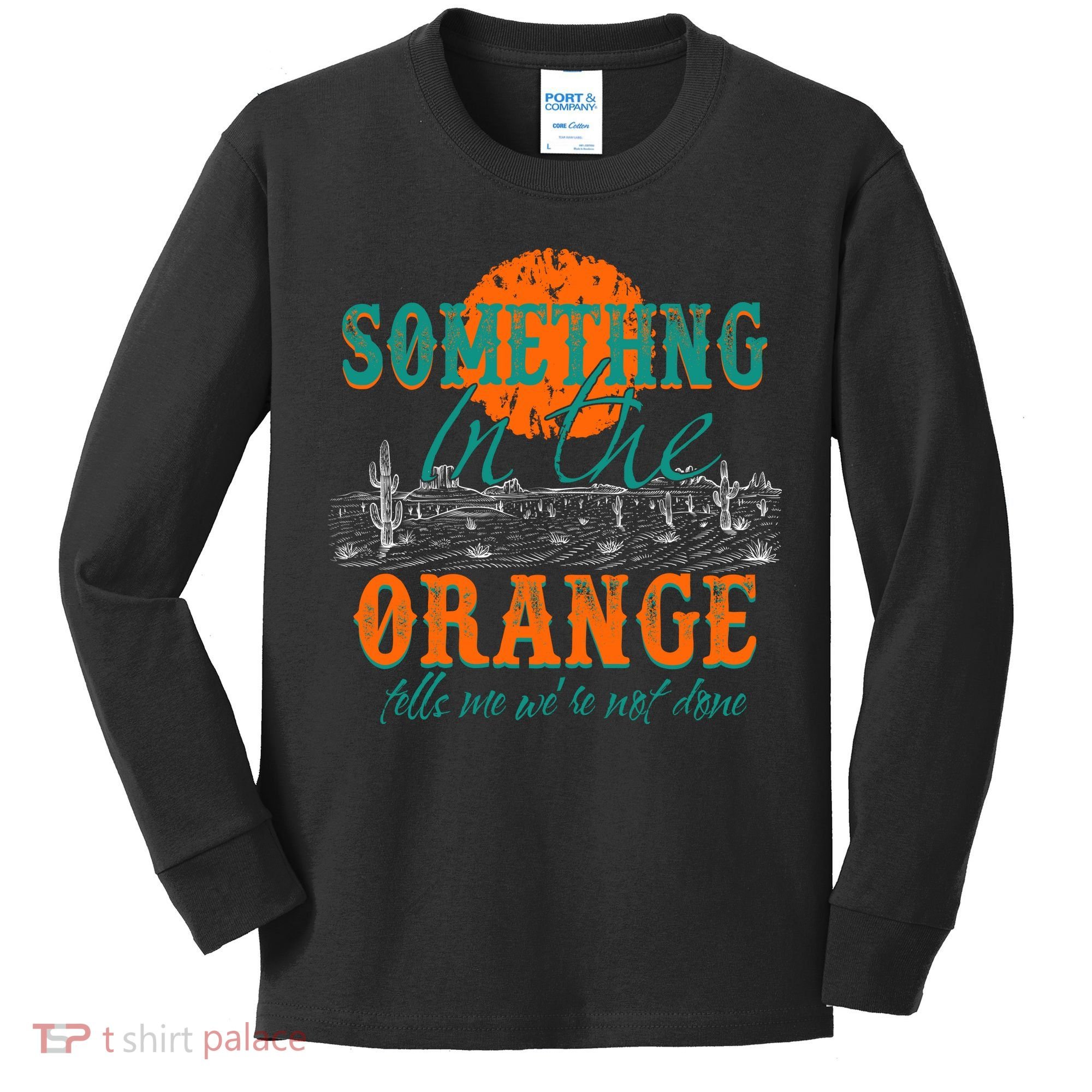 Something In The Orange Tells Me We're Not Done Kids Long Sleeve Shirt
