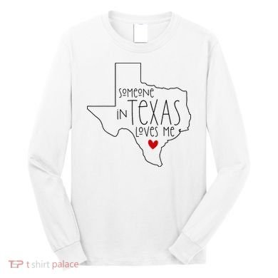 Someone In Texas Loves Me Long Sleeve Shirt
