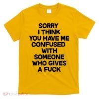Sorry I Think You Have Me Confused With Someone Who Gives A Fuck T-Shirt thumb 0