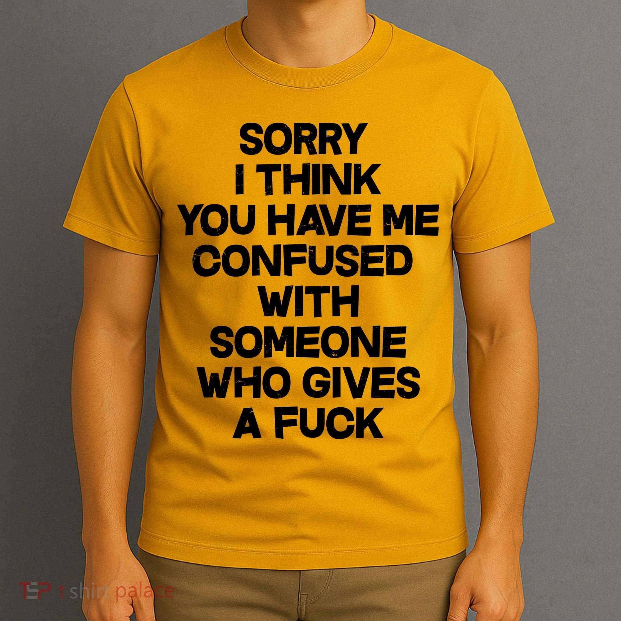 Sorry I Think You Have Me Confused With Someone Who Gives A Fuck T-Shirt
