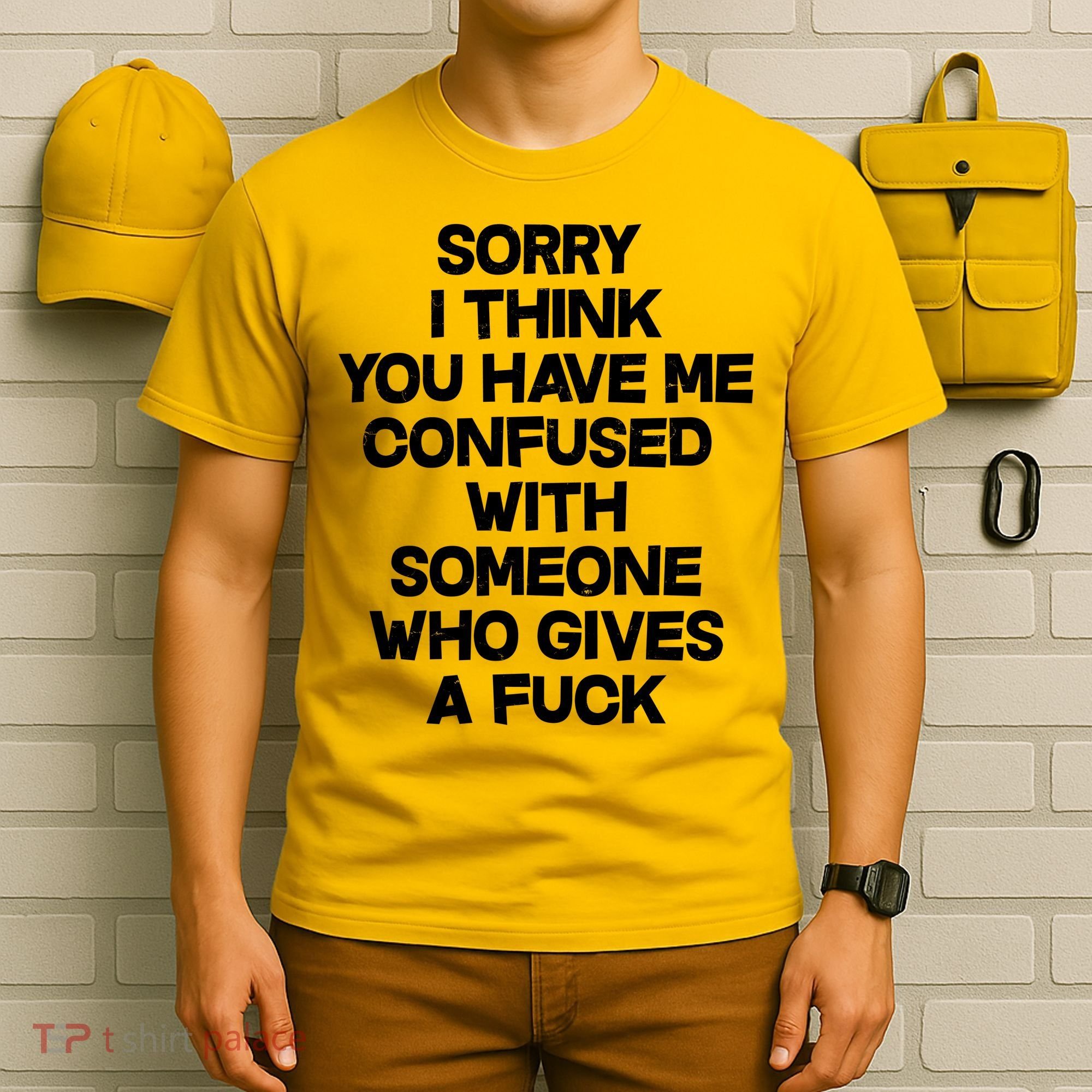 Sorry I Think You Have Me Confused With Someone Who Gives A Fuck T-Shirt