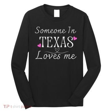 Someone In Texas Loves Me Funny Gift Long Sleeve Shirt