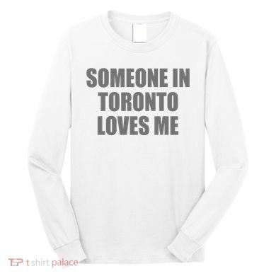 Someone In Toronto Loves Me Long Sleeve Shirt