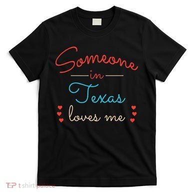 Someone In Texas Loves Me T-Shirt