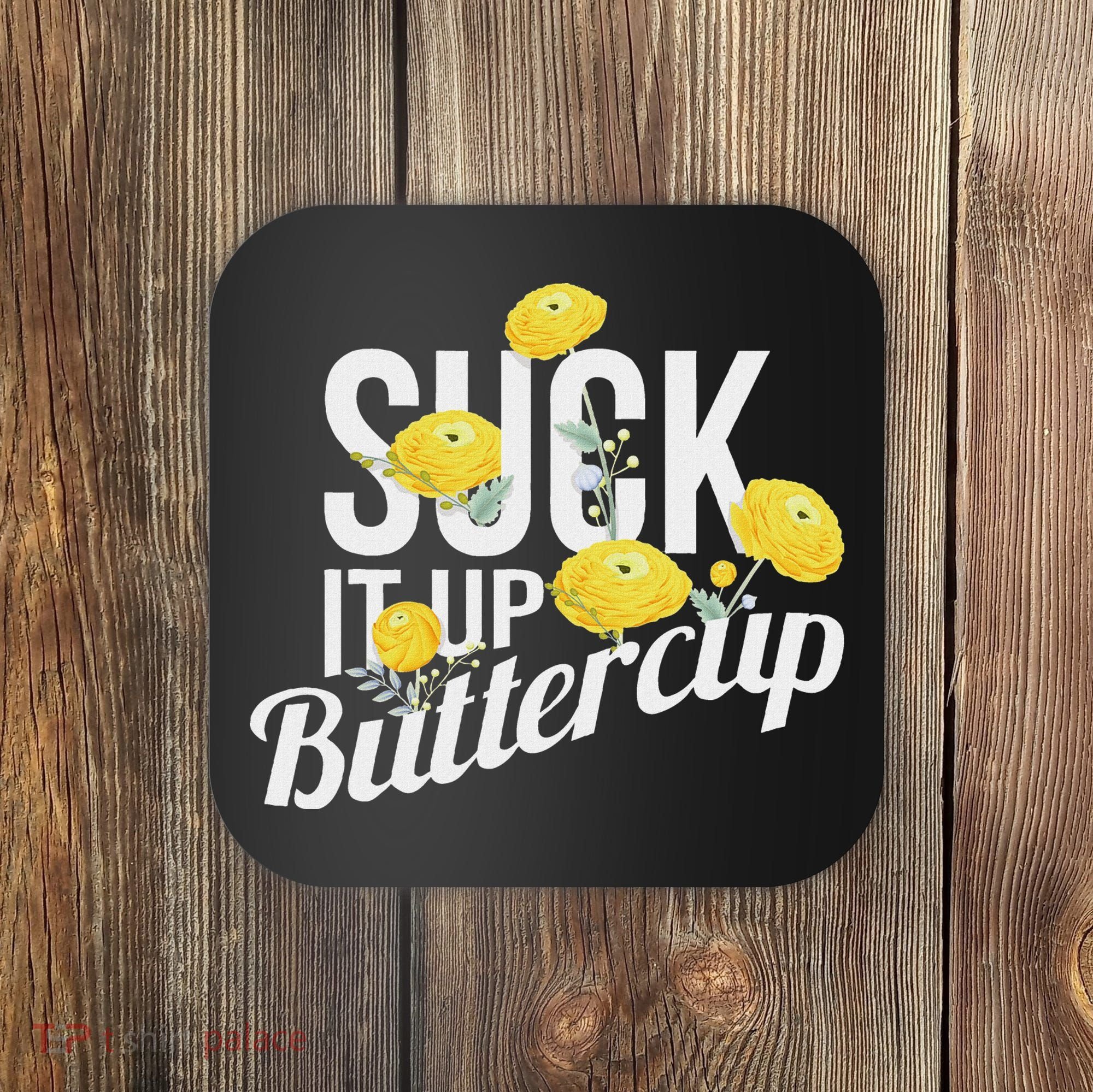 Suck It Up Buttercup Coaster