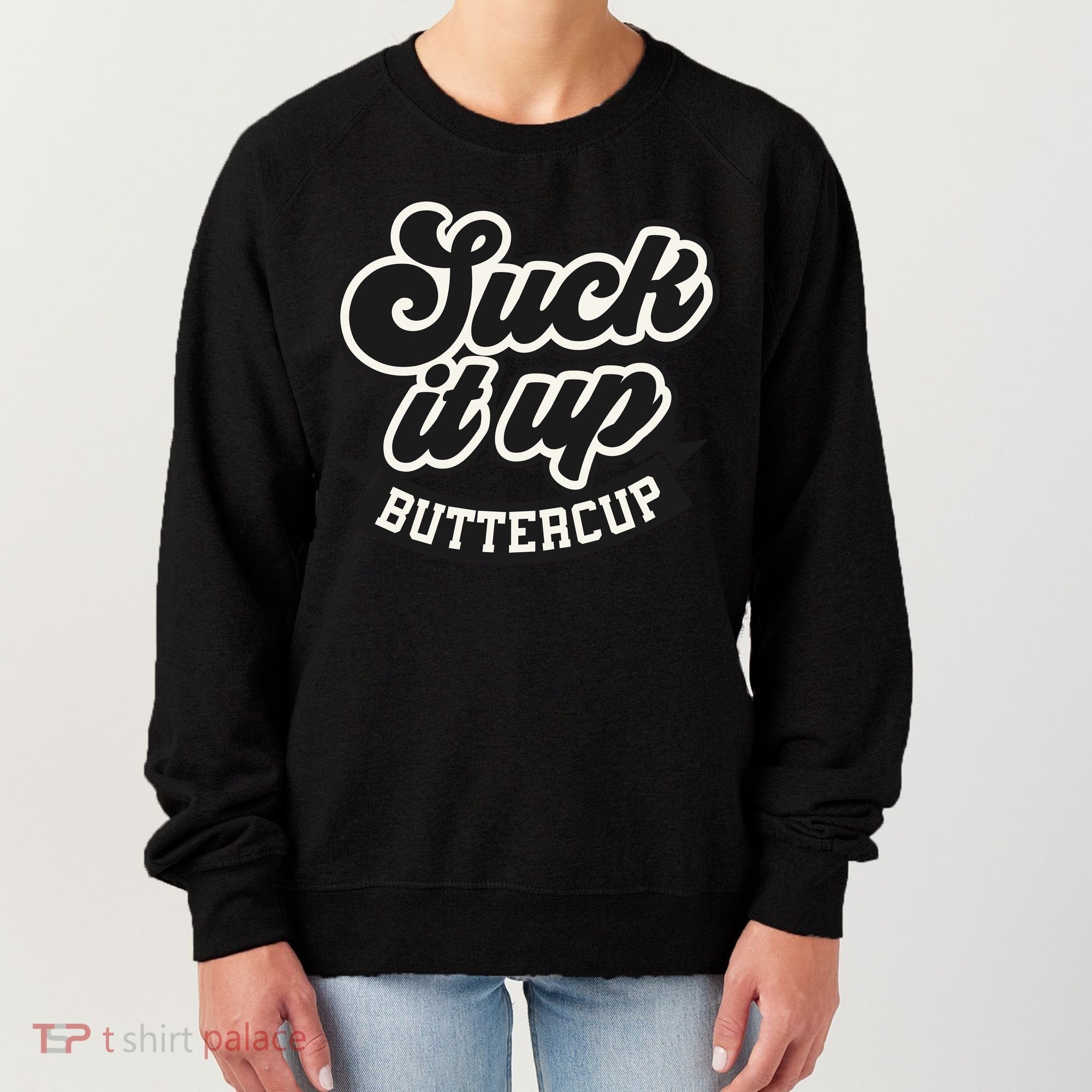 Suck It Up Buttercup. Sarcastic Women's Sweatshirt