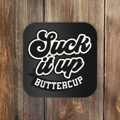 Suck It Up Buttercup. Sarcastic Coaster