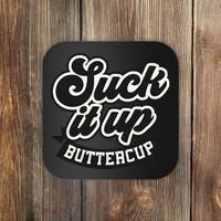 Suck It Up Buttercup. Sarcastic Coaster thumb 0