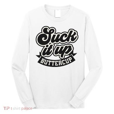 Suck It Up Buttercup. Sarcastic Long Sleeve Shirt