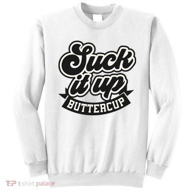 Suck It Up Buttercup. Sarcastic Sweatshirt
