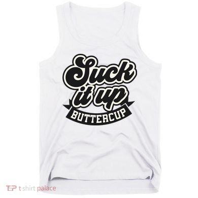 Suck It Up Buttercup. Sarcastic Tank Top