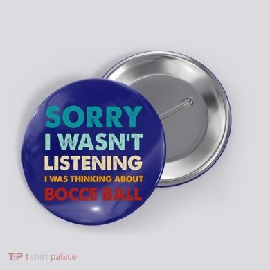 Sorry I WasnT Listening I Was Thinking About Bocce Ball Meaningful Gift Button