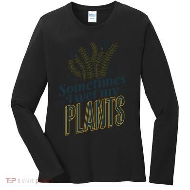 Sometimes I Wet My Plants Funny Women's Long Sleeve Shirt