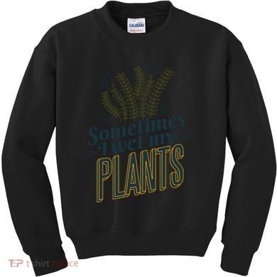 Sometimes I Wet My Plants Funny Kids Sweatshirt