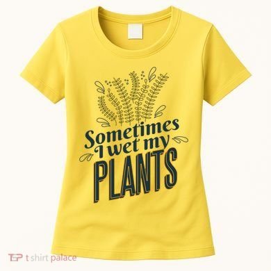 Sometimes I Wet My Plants Funny Women's T-Shirt