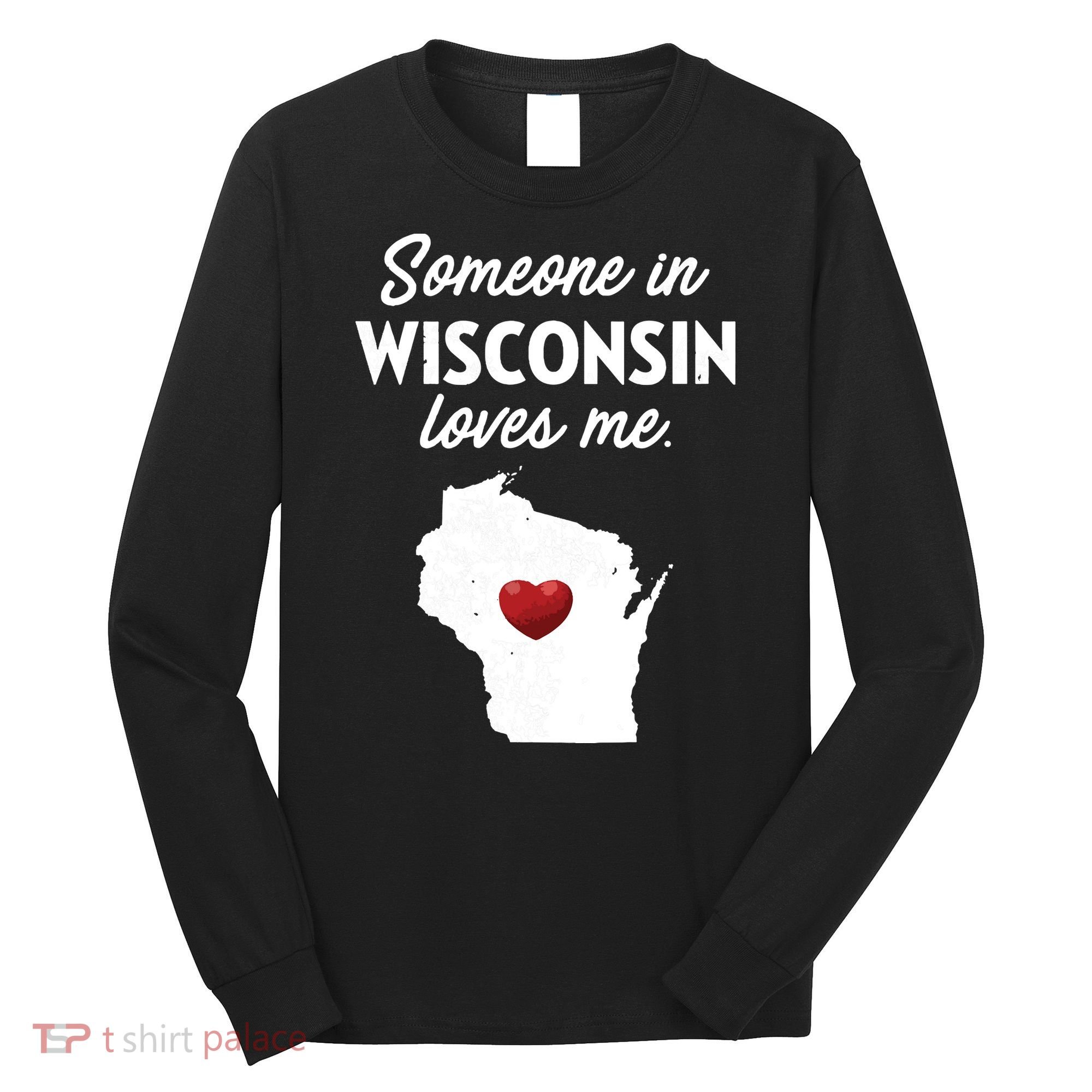 Someone In Wisconsin Loves Me Wisconsin Wi Long Sleeve Shirt