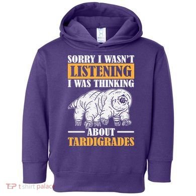 Sorry I Wasn't Listening Was Thinking About Tardigrade Toddler Hoodie