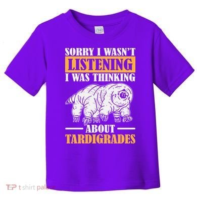 Sorry I Wasn't Listening Was Thinking About Tardigrade Toddler T-Shirt