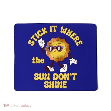 Stick It Where The Sun Dont Shine Mousepad