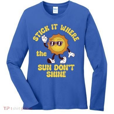 Stick It Where The Sun Dont Shine Women's Long Sleeve Shirt
