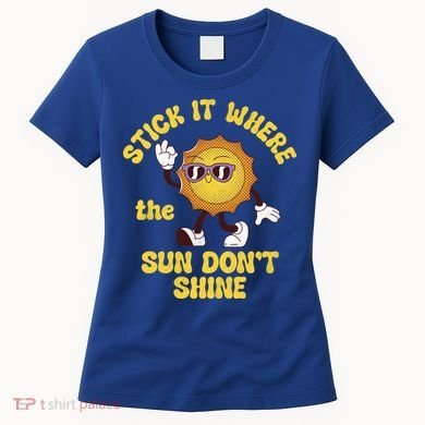 Stick It Where The Sun Dont Shine Women's T-Shirt