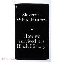 Slavery Is White History How We Survived It Is Black History Golf Towel thumb 0