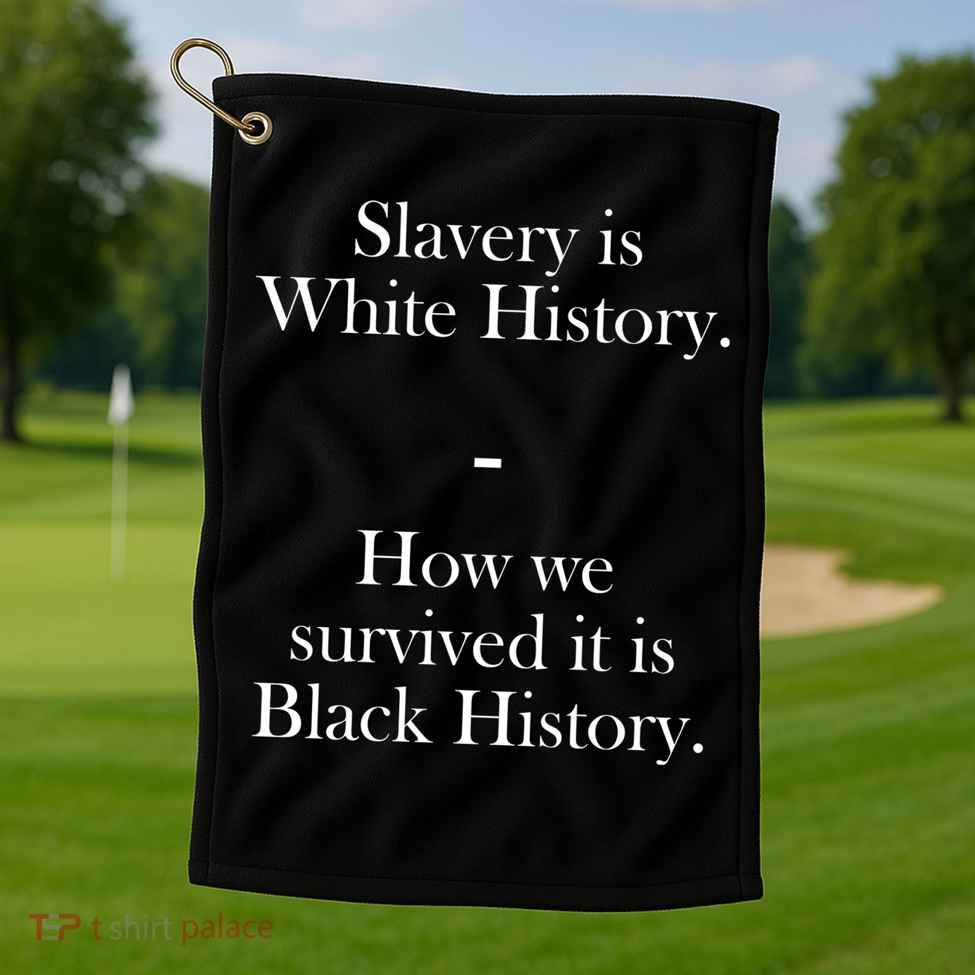 Slavery Is White History How We Survived It Is Black History Golf Towel