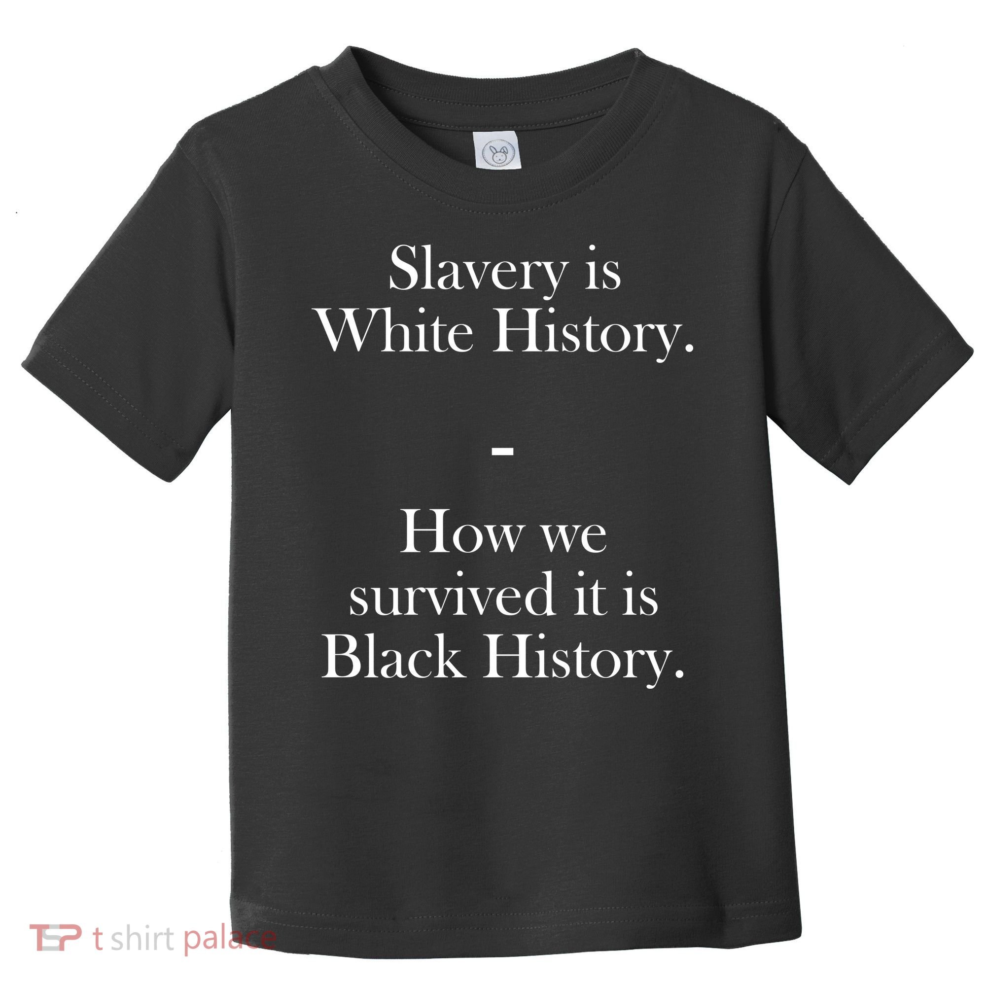 Slavery Is White History How We Survived It Is Black History Toddler T-Shirt