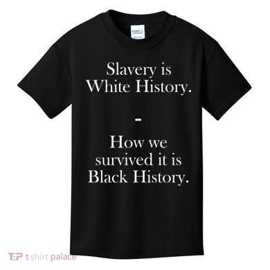 Slavery Is White History How We Survived It Is Black History Kids T-Shirt
