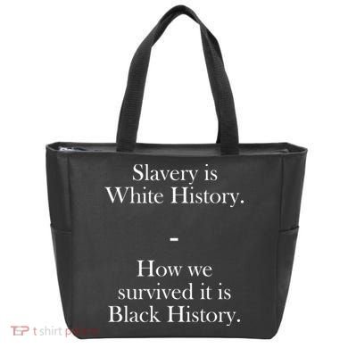 Slavery Is White History How We Survived It Is Black History Tote Bag