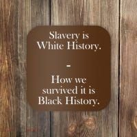 Slavery Is White History How We Survived It Is Black History Coaster thumb 0
