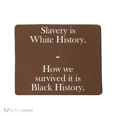 Slavery Is White History How We Survived It Is Black History Mousepad