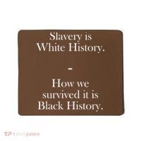 Slavery Is White History How We Survived It Is Black History Mousepad thumb 0