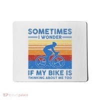 Sometimes I Wonder If My Bike Is Thinking About Me Too Biker Mousepad thumb 0