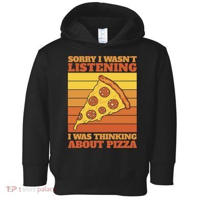 Sorry I Wasn't Listening I Was Thinking About Pizza Toddler Hoodie